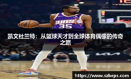 凯文杜兰特：从篮球天才到全球体育偶像的传奇之路